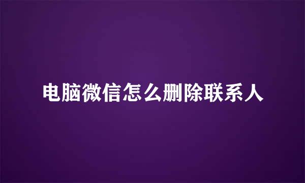 电脑微信怎么删除联系人