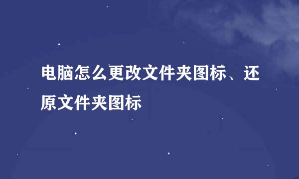 电脑怎么更改文件夹图标、还原文件夹图标