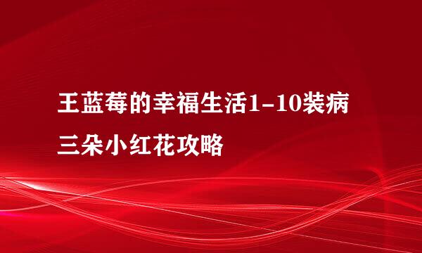 王蓝莓的幸福生活1-10装病三朵小红花攻略