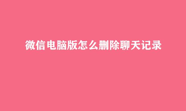 微信电脑版怎么删除聊天记录
