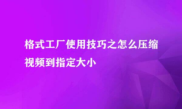 格式工厂使用技巧之怎么压缩视频到指定大小
