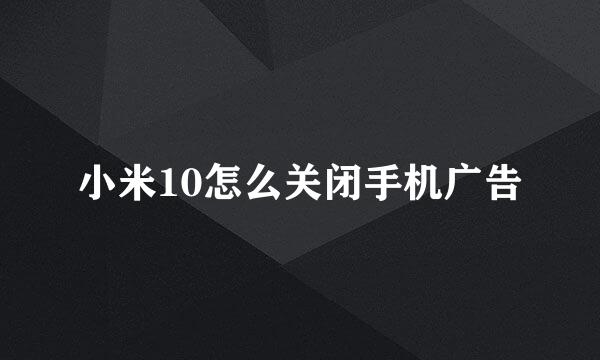 小米10怎么关闭手机广告
