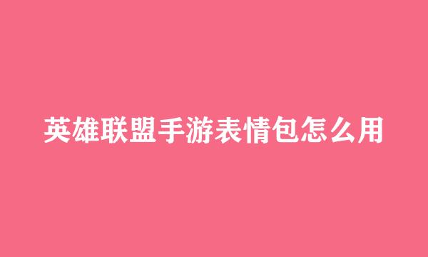 英雄联盟手游表情包怎么用