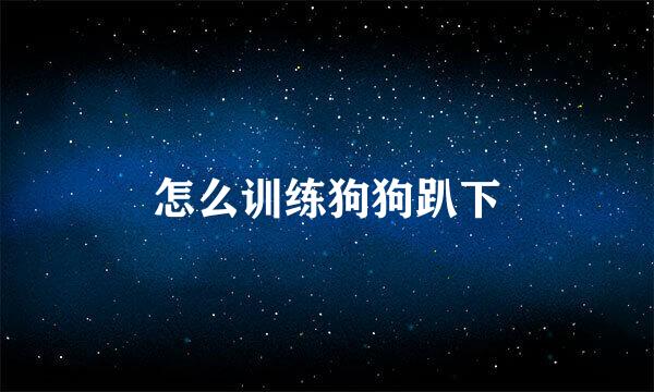 怎么训练狗狗趴下