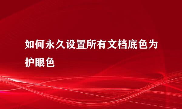 如何永久设置所有文档底色为护眼色