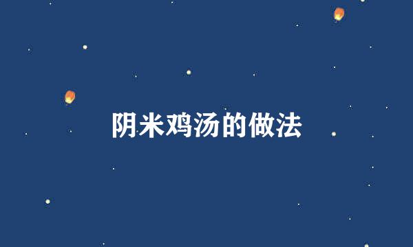 阴米鸡汤的做法