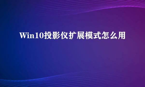 Win10投影仪扩展模式怎么用