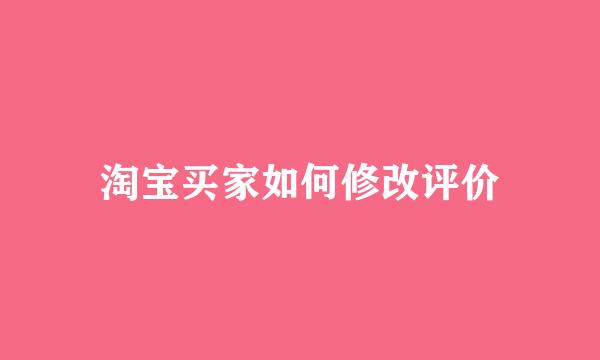 淘宝买家如何修改评价