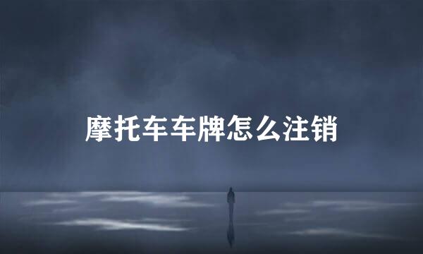 摩托车车牌怎么注销