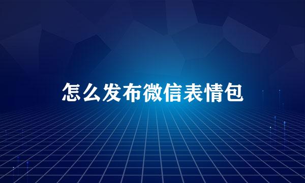 怎么发布微信表情包
