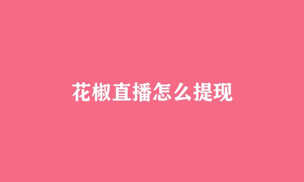 花椒直播怎么提现