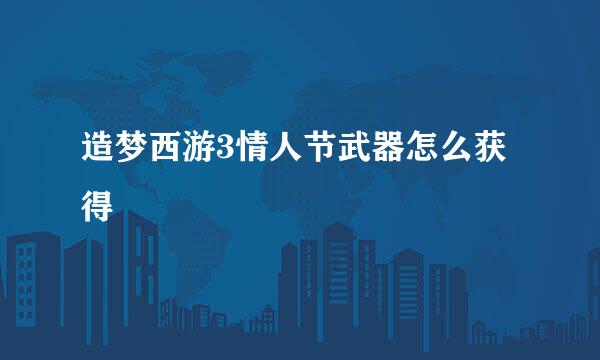 造梦西游3情人节武器怎么获得