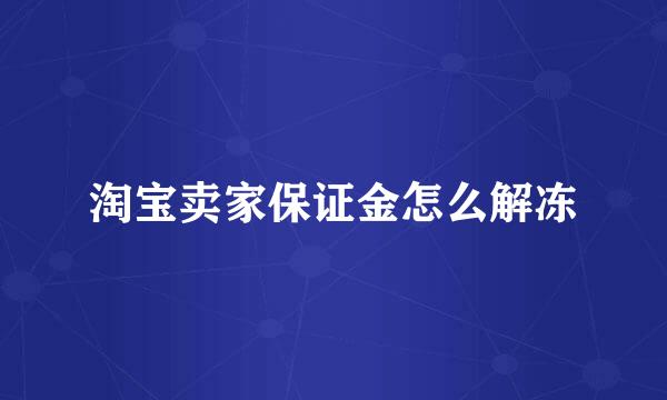 淘宝卖家保证金怎么解冻