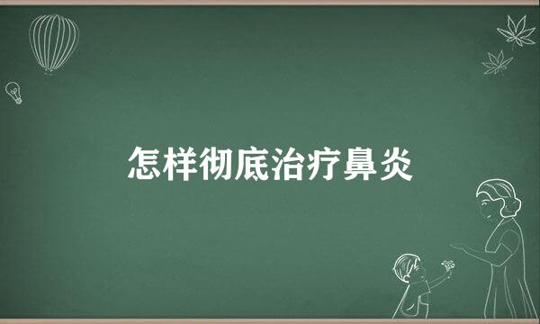 怎样彻底治疗鼻炎