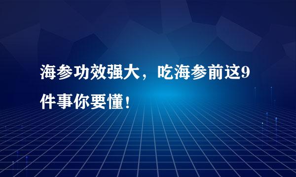 海参功效强大，吃海参前这9件事你要懂！