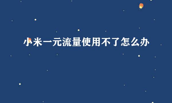小米一元流量使用不了怎么办