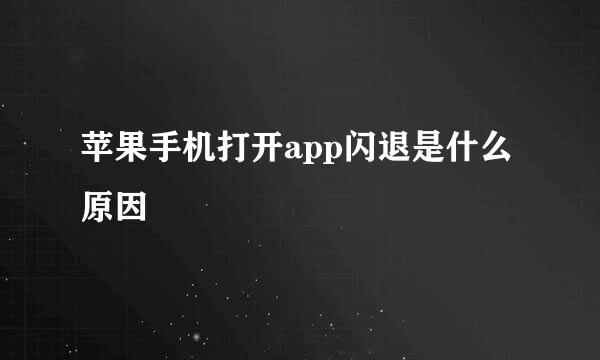 苹果手机打开app闪退是什么原因
