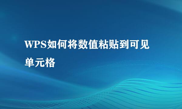 WPS如何将数值粘贴到可见单元格
