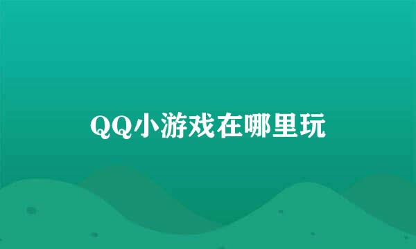QQ小游戏在哪里玩