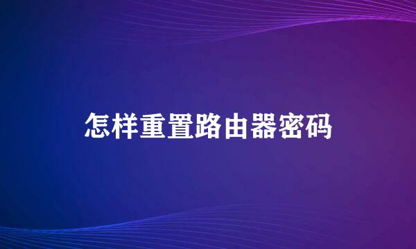 怎样重置路由器密码