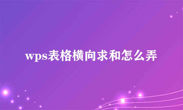 wps表格横向求和怎么弄