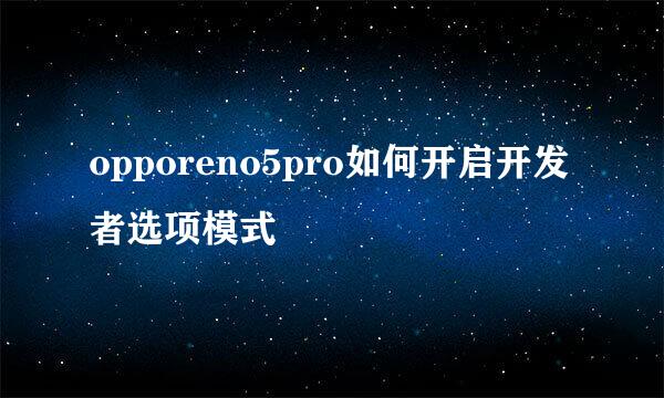 opporeno5pro如何开启开发者选项模式