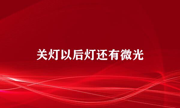 关灯以后灯还有微光
