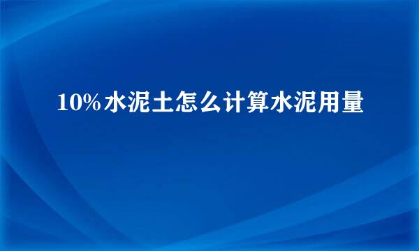 10%水泥土怎么计算水泥用量