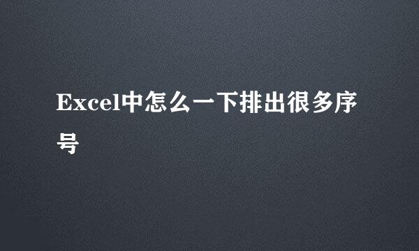 Excel中怎么一下排出很多序号