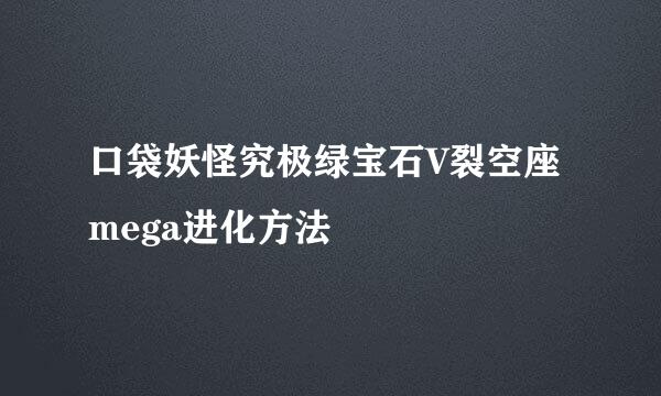 口袋妖怪究极绿宝石V裂空座mega进化方法