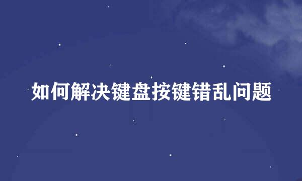 如何解决键盘按键错乱问题