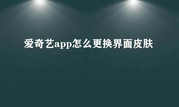 爱奇艺app怎么更换界面皮肤
