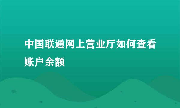 中国联通网上营业厅如何查看账户余额