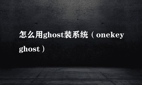 怎么用ghost装系统（onekeyghost）
