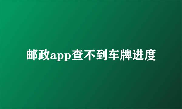 邮政app查不到车牌进度