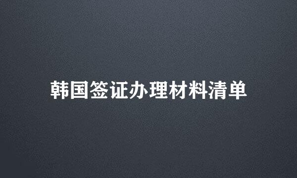 韩国签证办理材料清单