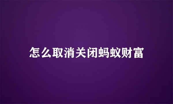怎么取消关闭蚂蚁财富