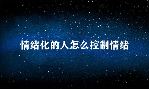 情绪化的人怎么控制情绪