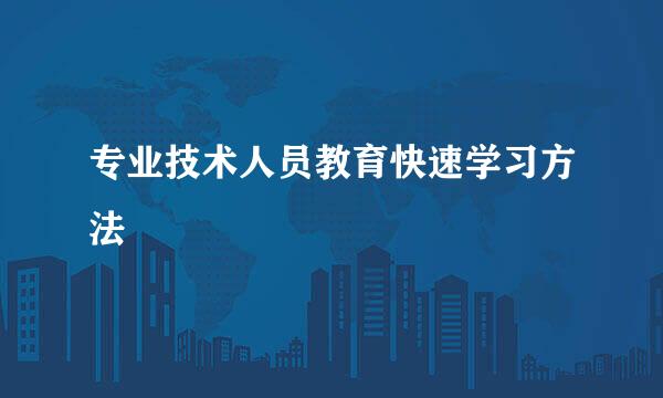 专业技术人员教育快速学习方法