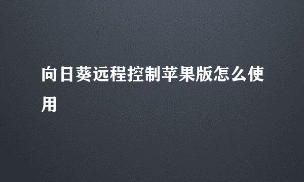 向日葵远程控制苹果版怎么使用