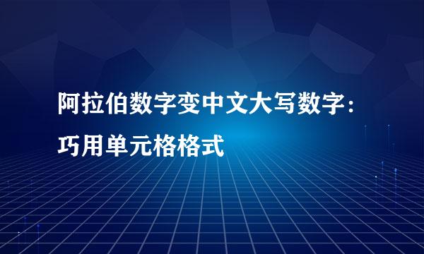 阿拉伯数字变中文大写数字：巧用单元格格式