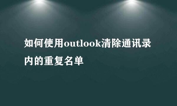 如何使用outlook清除通讯录内的重复名单