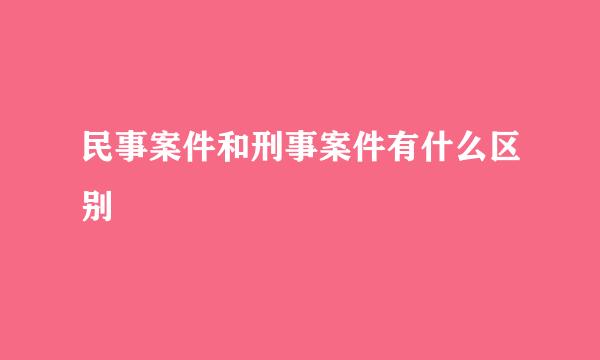 民事案件和刑事案件有什么区别