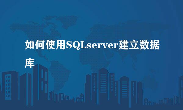如何使用SQLserver建立数据库