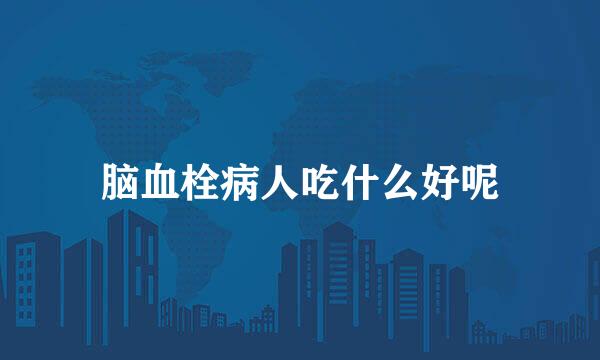 脑血栓病人吃什么好呢