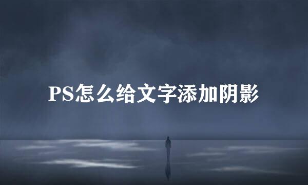 PS怎么给文字添加阴影