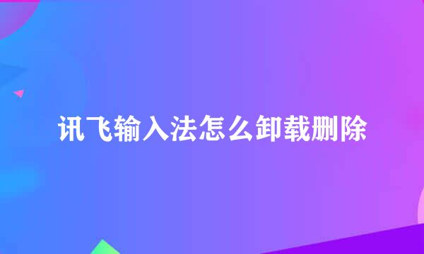 讯飞输入法怎么卸载删除