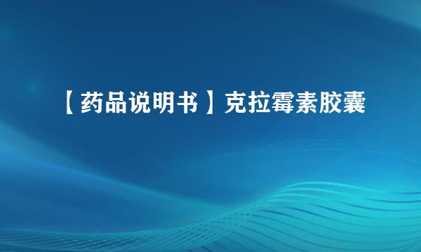 【药品说明书】克拉霉素胶囊