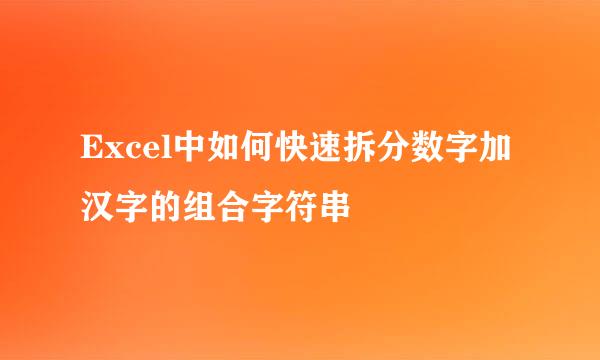 Excel中如何快速拆分数字加汉字的组合字符串
