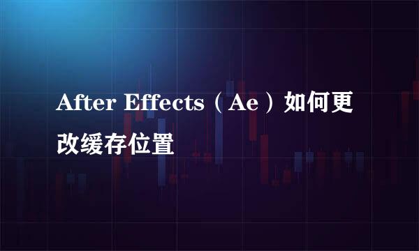 After Effects（Ae）如何更改缓存位置